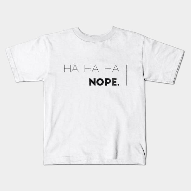 HA HA HA, NOPE. Kids T-Shirt by Shirtsy